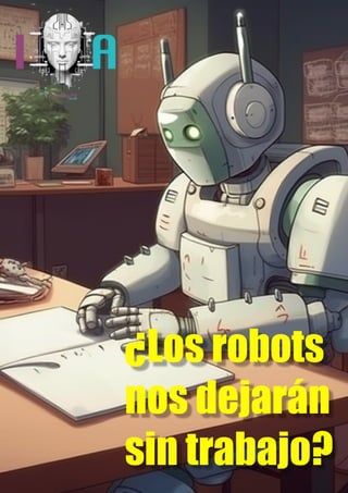 IA
¿Los robots
nos dejarán
sin trabajo?
 