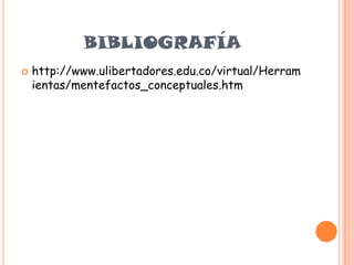 BIBLIOGRAFÍAhttp://www.ulibertadores.edu.co/virtual/Herramientas/mentefactos_conceptuales.htm