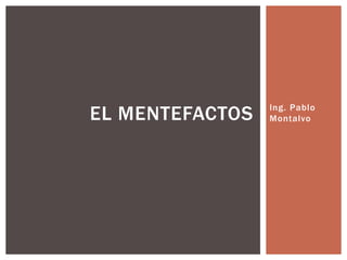 Ing. Pablo Montalvo El Mentefactos 