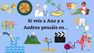 Si veis a Ana y a
Andrea pensáis en...
 