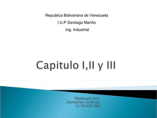 Realizado por:
Jhonathan Jiménez
CI:19.435.080
Republica Bolivariana de Venezuela
I.U.P Santiago Mariño
Ing. Industrial
 