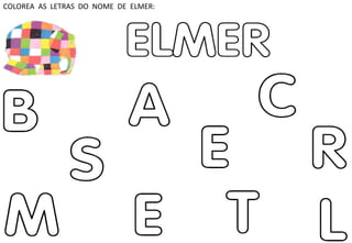 COLOREA AS LETRAS DO NOME DE ELMER: 
 