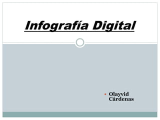 Infografía Digital
 Olayvid
Cárdenas
 