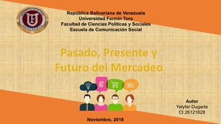 República Bolivariana de Venezuela
Universidad Fermín Toro
Facultad de Ciencias Políticas y Sociales
Escuela de Comunicación Social
Autor
Yelyfer Dugarte
CI 26121628
Noviembre, 2018
 