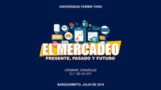 CRISMAR, GONZÁLEZ
C.I ° 26.141.571
BARQUISIMETO, JULIO DE 2019
UNIVERSIDAD FERMÍN TORO
 