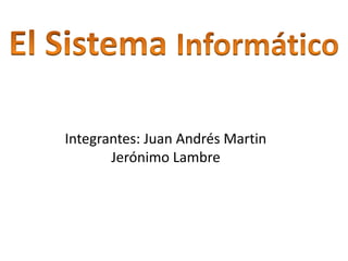 Integrantes: Juan Andrés Martin
Jerónimo Lambre
 