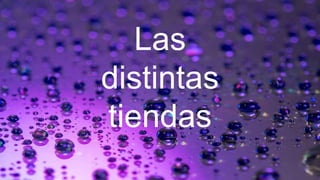Las
distintas
tiendas
 