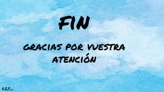 fin
A,E,P…
.
gracias por vuestra
atención
 
