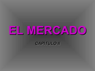 EL MERCADOEL MERCADO
CAPÍTULO IICAPÍTULO II
 