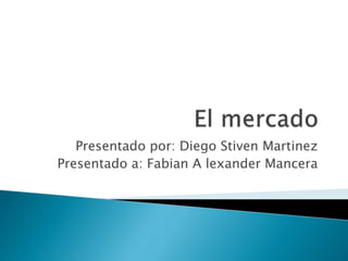Presentado por: Diego Stiven Martinez
Presentado a: Fabian A lexander Mancera
 