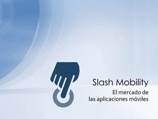 El mercado de  las aplicaciones móviles Slash Mobility 