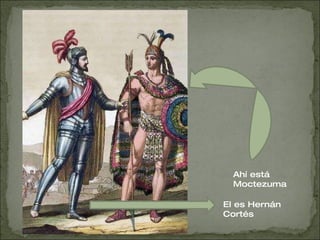 Ahí está Moctezuma El es Hernán Cortés 