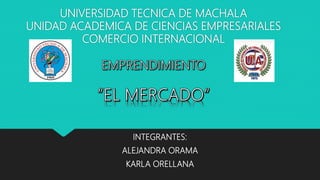 UNIVERSIDAD TECNICA DE MACHALA
UNIDAD ACADEMICA DE CIENCIAS EMPRESARIALES
COMERCIO INTERNACIONAL
INTEGRANTES:
ALEJANDRA ORAMA
KARLA ORELLANA
 