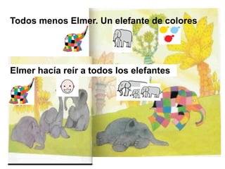 Todos menos Elmer. Un elefante de colores
Elmer hacía reír a todos los elefantes
 