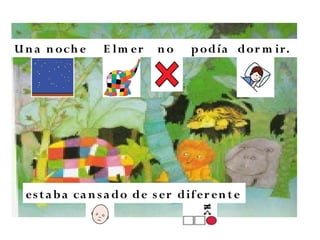Una noch e E lm er no podía dor m ir.
estaba cansado de ser difer ente
 