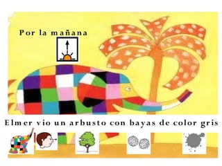 E lm er v io u n ar bu sto con bay as de color gr is
P or la m añana
 