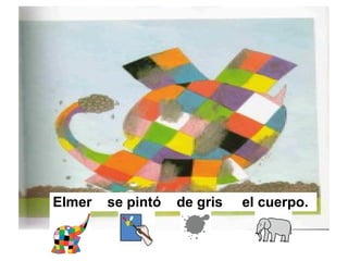 Elmer se pintó de gris el cuerpo.
 