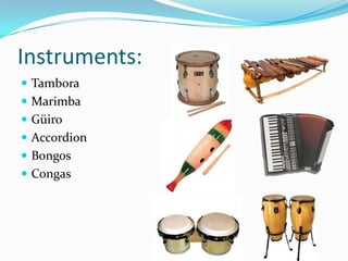 Instruments:
 Tambora
 Marimba
 Güiro
 Accordion
 Bongos
 Congas
 