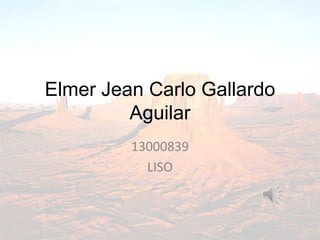 Elmer Jean Carlo Gallardo
Aguilar
13000839
LISO
 