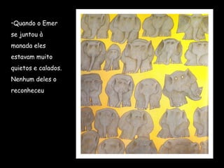 •Quando o Emer
se juntou à
manada eles
estavam muito
quietos e calados.
Nenhum deles o
reconheceu
 
