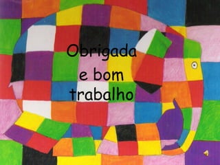 Obrigada
e bom
trabalho
 