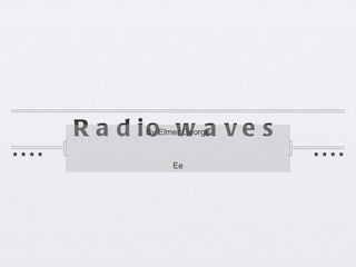 Radio waves ,[object Object],[object Object]