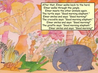 After that, Elmer walks back to the herd.
Elmer walks through the jungle.
Elmer meets the other animals again.
The turtle ...