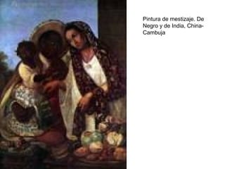 Pintura de mestizaje. De
Negro y de India, China-
Cambuja