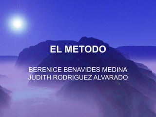 EL METODO BERENICE BENAVIDES MEDINA JUDITH RODRIGUEZ ALVARADO 