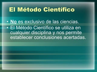 No  es exclusivo de las ciencias. El Método Científico se utiliza en cualquier disciplina y nos permite establecer conclusiones acertadas. El Método Científico 