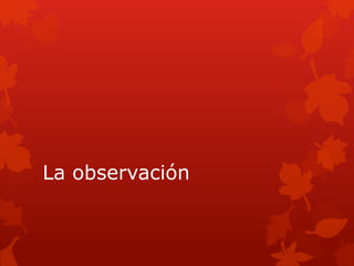 La observación
 