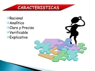  Racional
 Analítico
 Claro y Preciso
 Verificable
 Explicativo
CARACTERISTICAS
 
