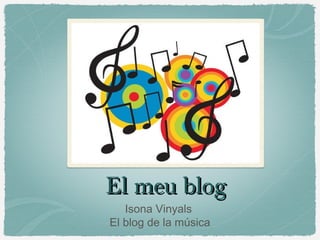 El meu blog
   Isona Vinyals
El blog de la música
 