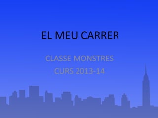 EL MEU CARRER
CLASSE MONSTRES
CURS 2013-14

 