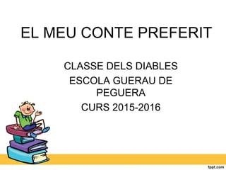 EL MEU CONTE PREFERIT
CLASSE DELS DIABLES
ESCOLA GUERAU DE
PEGUERA
CURS 2015-2016
 