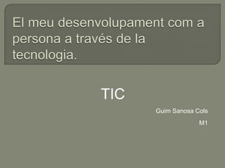 TIC
      Guim Sanosa Cols
                   M1
 