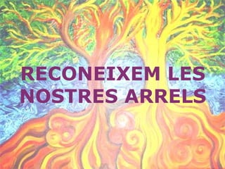 RECONEIXEM LES
NOSTRES ARRELS

 