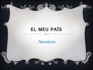 EL MEU PAÍS
Hondures
 
