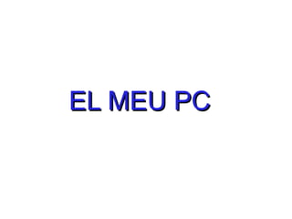 EL MEU PC
 