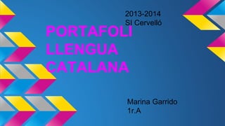 PORTAFOLI
LLENGUA
CATALANA
2013-2014
SI Cervelló
Marina Garrido
1r.A
 
