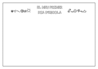 EL MEU PRIMER
DIA D’ESCOLA
JOHGFC
XVBMSP