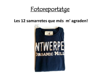 Fotoreportatge
Les 12 samarretes que més m' agraden!
 