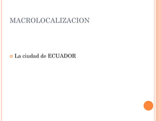 MACROLOCALIZACION




   La ciudad de ECUADOR
 