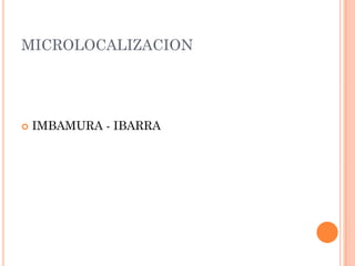 MICROLOCALIZACION




   IMBAMURA - IBARRA
 