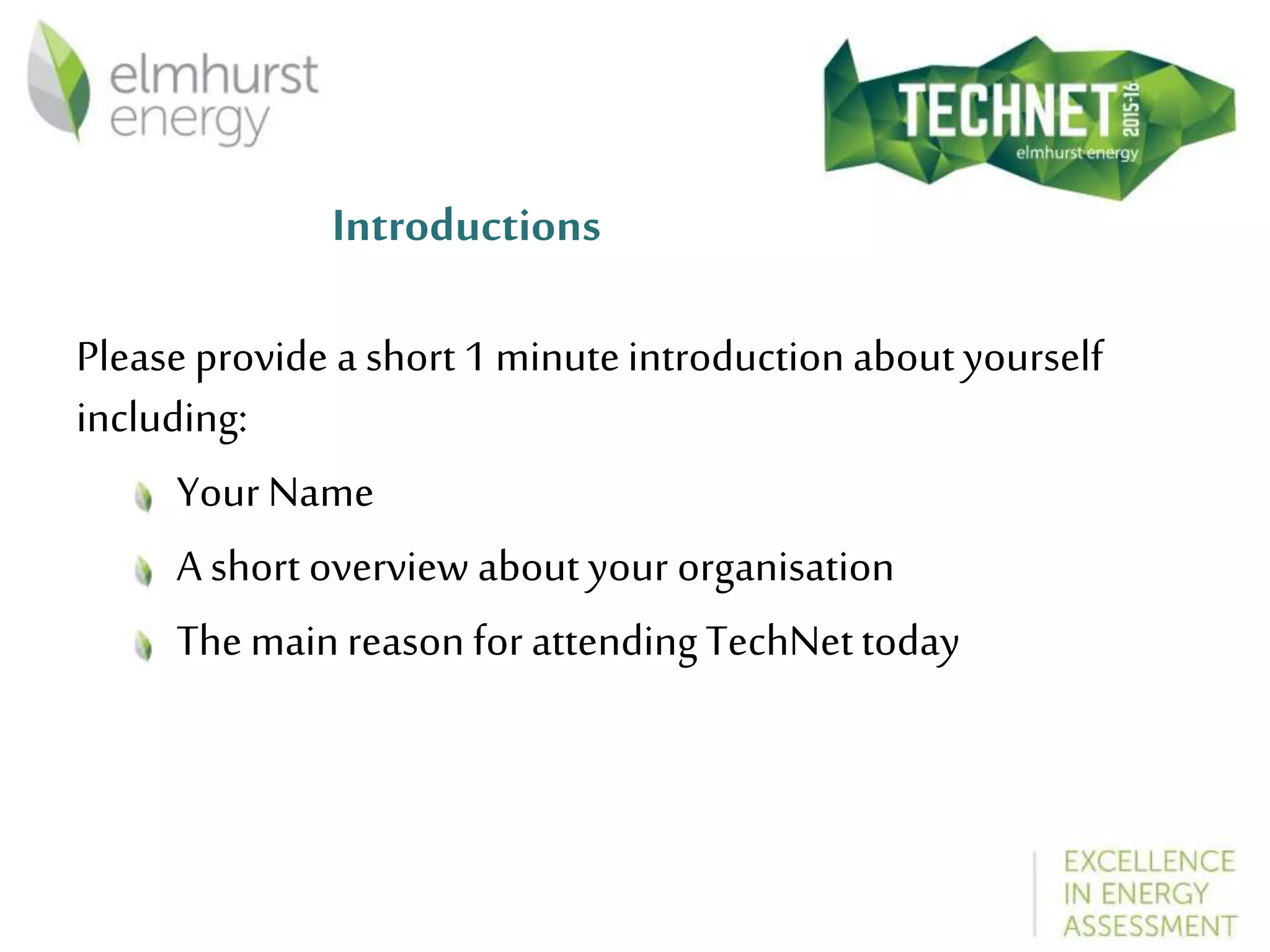 Introductions
Pleaseprovide a short 1 minuteintroduction about yourself
including:
Your Name
A short overview about your organisation
Themainreason for attendingTechNettoday
 