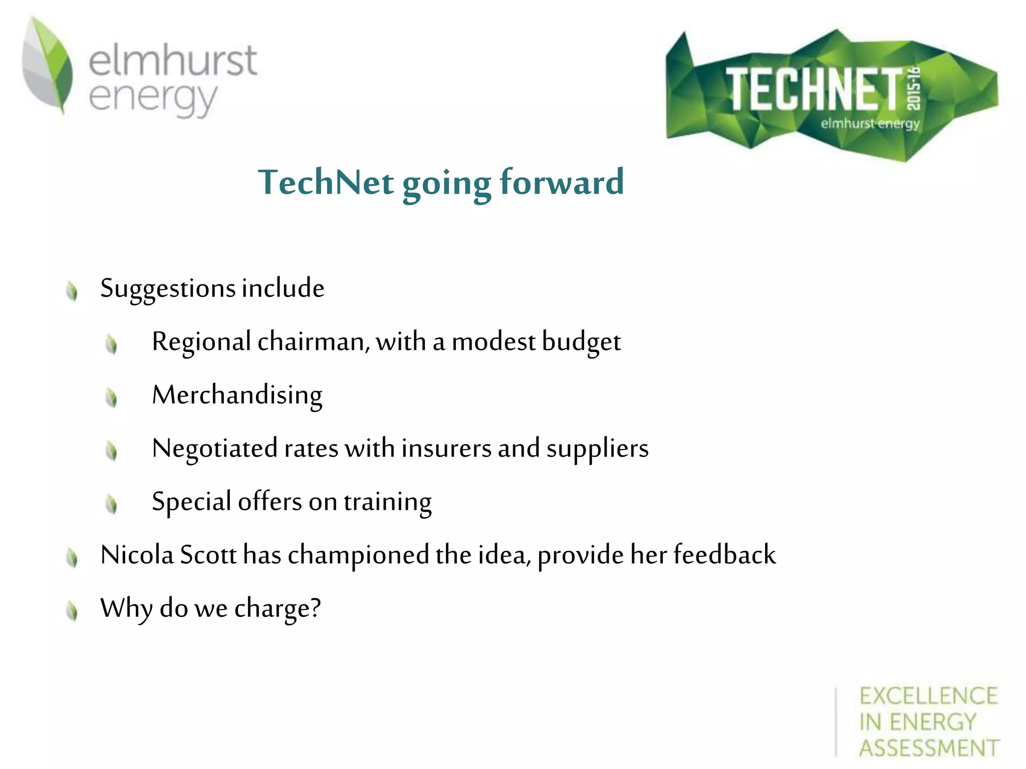 TechNet going forward
Suggestionsinclude
Regionalchairman,witha modestbudget
Merchandising
Negotiatedrateswithinsurersandsuppliers
Specialoffers ontraining
NicolaScotthaschampionedtheidea,provideher feedback
Whydowe charge?
 