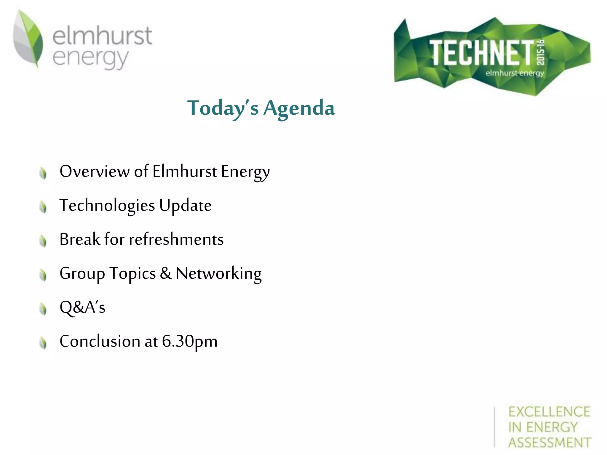 Today’s Agenda
Overview of Elmhurst Energy
Technologies Update
Break for refreshments
Group Topics & Networking
Q&A’s
Conclusion at 6.30pm
 