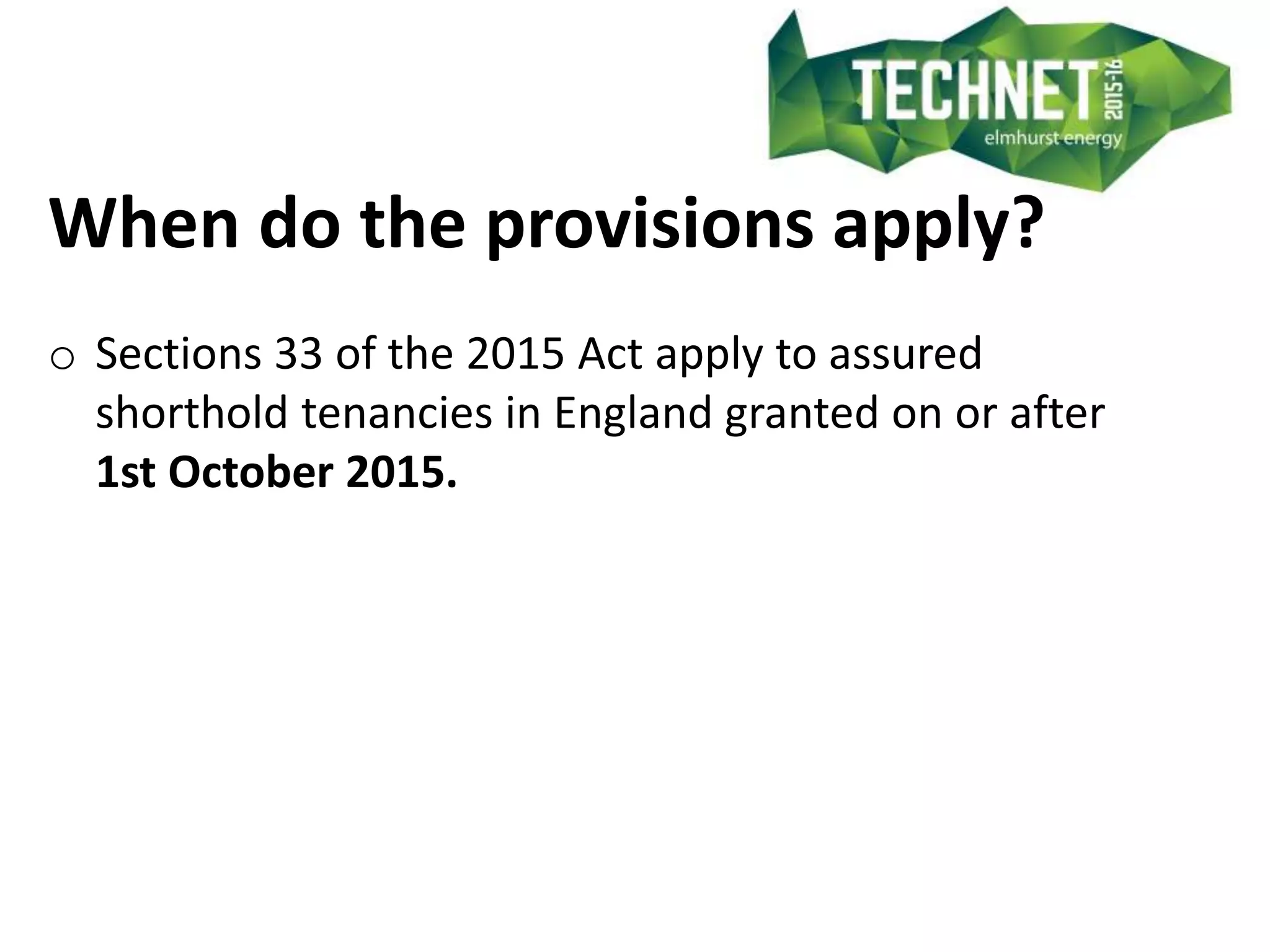 When do the provisions apply?
o Sections 33 of the 2015 Act apply to assured
shorthold tenancies in England granted on or after
1st October 2015.
 
