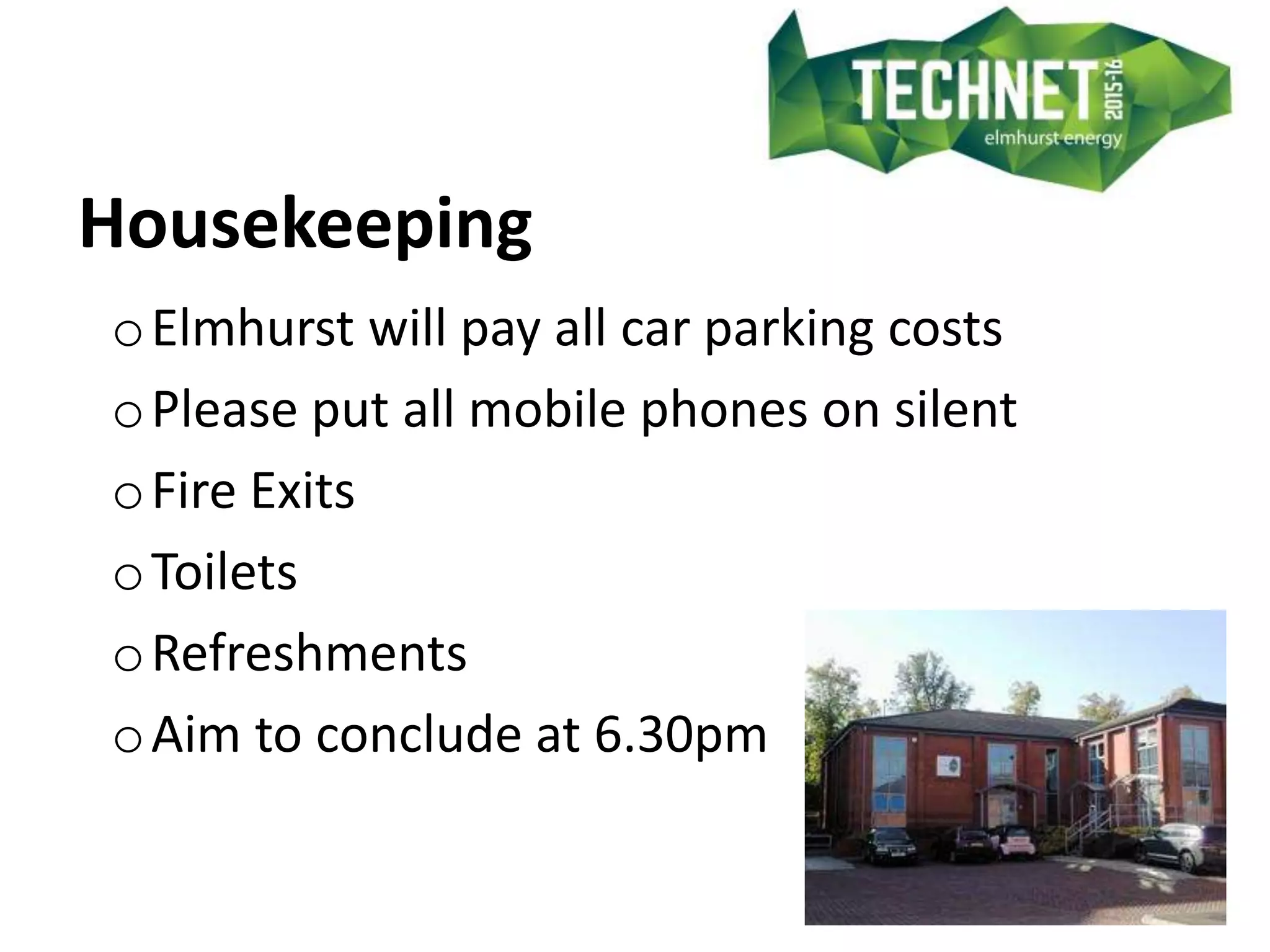 Housekeeping
oElmhurst will pay all car parking costs
oPlease put all mobile phones on silent
oFire Exits
oToilets
oRefreshments
oAim to conclude at 6.30pm
 