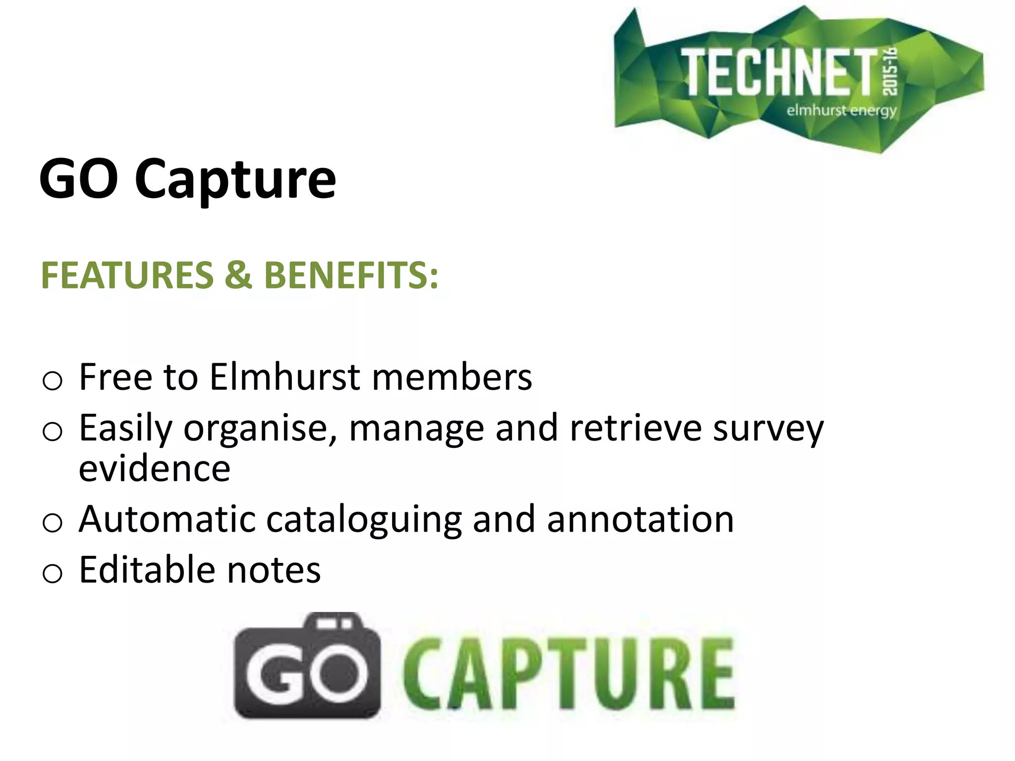 GO Capture
FEATURES & BENEFITS:
o Free to Elmhurst members
o Easily organise, manage and retrieve survey
evidence
o Automatic cataloguing and annotation
o Editable notes
 